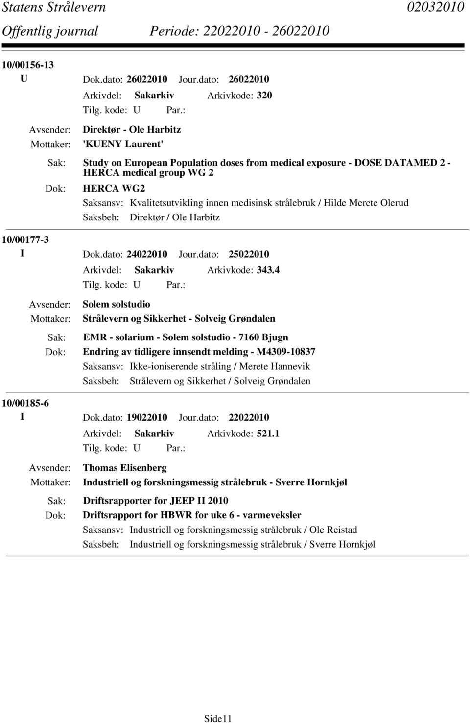 Saksansv: Kvalitetsutvikling innen medisinsk strålebruk / Hilde Merete Olerud Saksbeh: Direktør / Ole Harbitz 10/00177-3 I Dok.dato: 24022010 Jour.dato: 25022010 Arkivdel: Sakarkiv Arkivkode: 343.