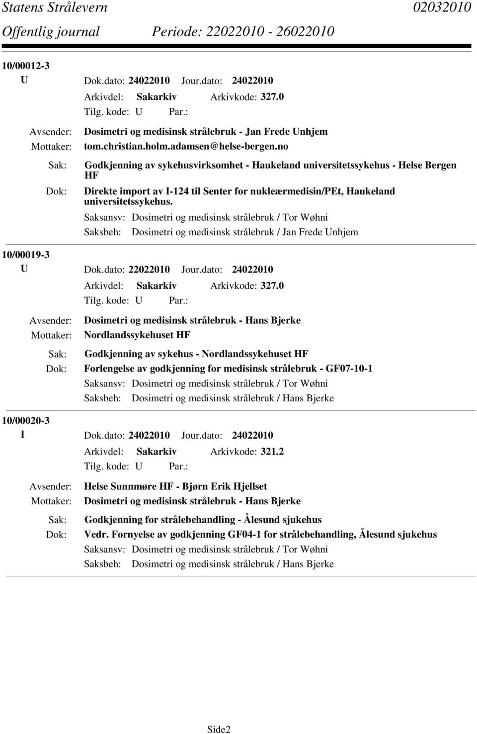 Saksansv: Dosimetri og medisinsk strålebruk / Tor Wøhni Saksbeh: Dosimetri og medisinsk strålebruk / Jan Frede Unhjem 10/00019-3 U Dok.dato: 22022010 Jour.