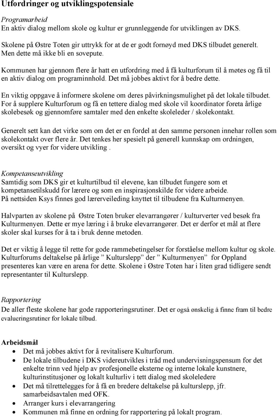 Kommunen har gjennom flere år hatt en utfordring med å få kulturforum til å møtes og få til en aktiv dialog om programinnhold. Det må jobbes aktivt for å bedre dette.