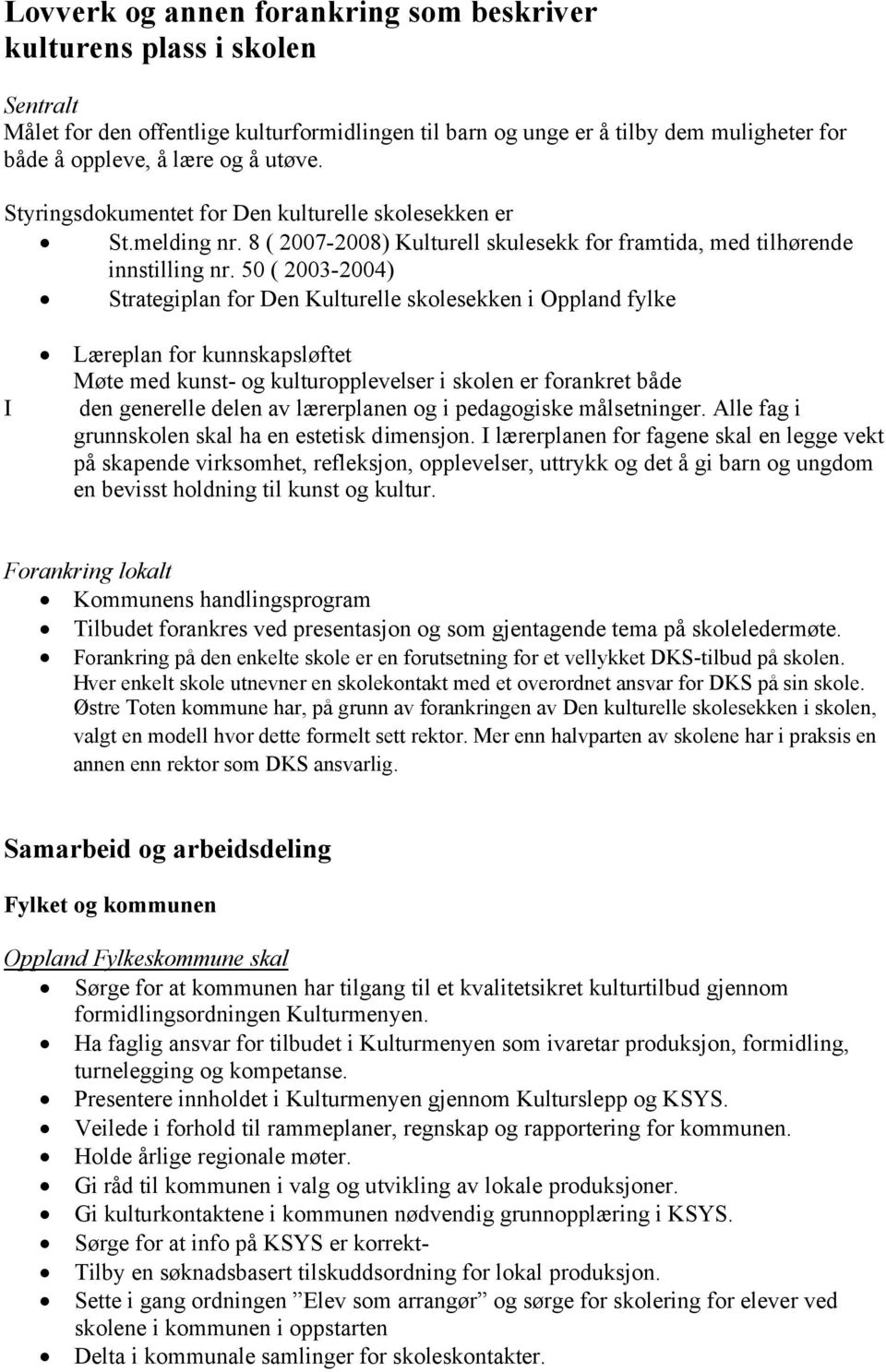 50 ( 2003-2004) Strategiplan for Den Kulturelle skolesekken i Oppland fylke I Læreplan for kunnskapsløftet Møte med kunst- og kulturopplevelser i skolen er forankret både den generelle delen av