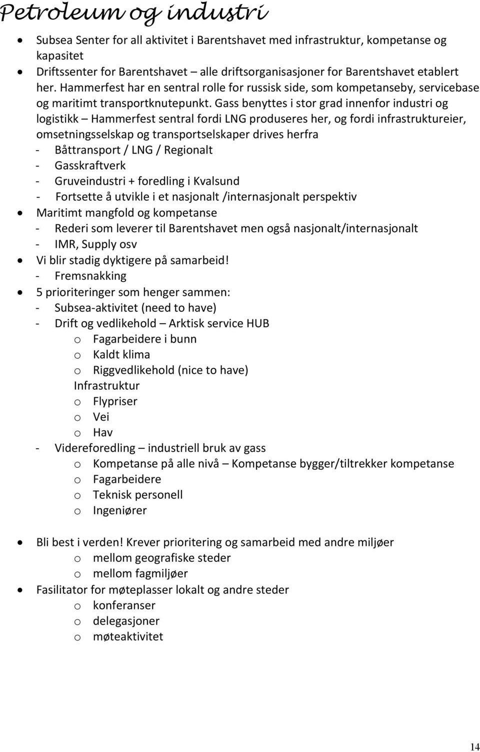 Gass benyttes i stor grad innenfor industri og logistikk Hammerfest sentral fordi LNG produseres her, og fordi infrastruktureier, omsetningsselskap og transportselskaper drives herfra - Båttransport