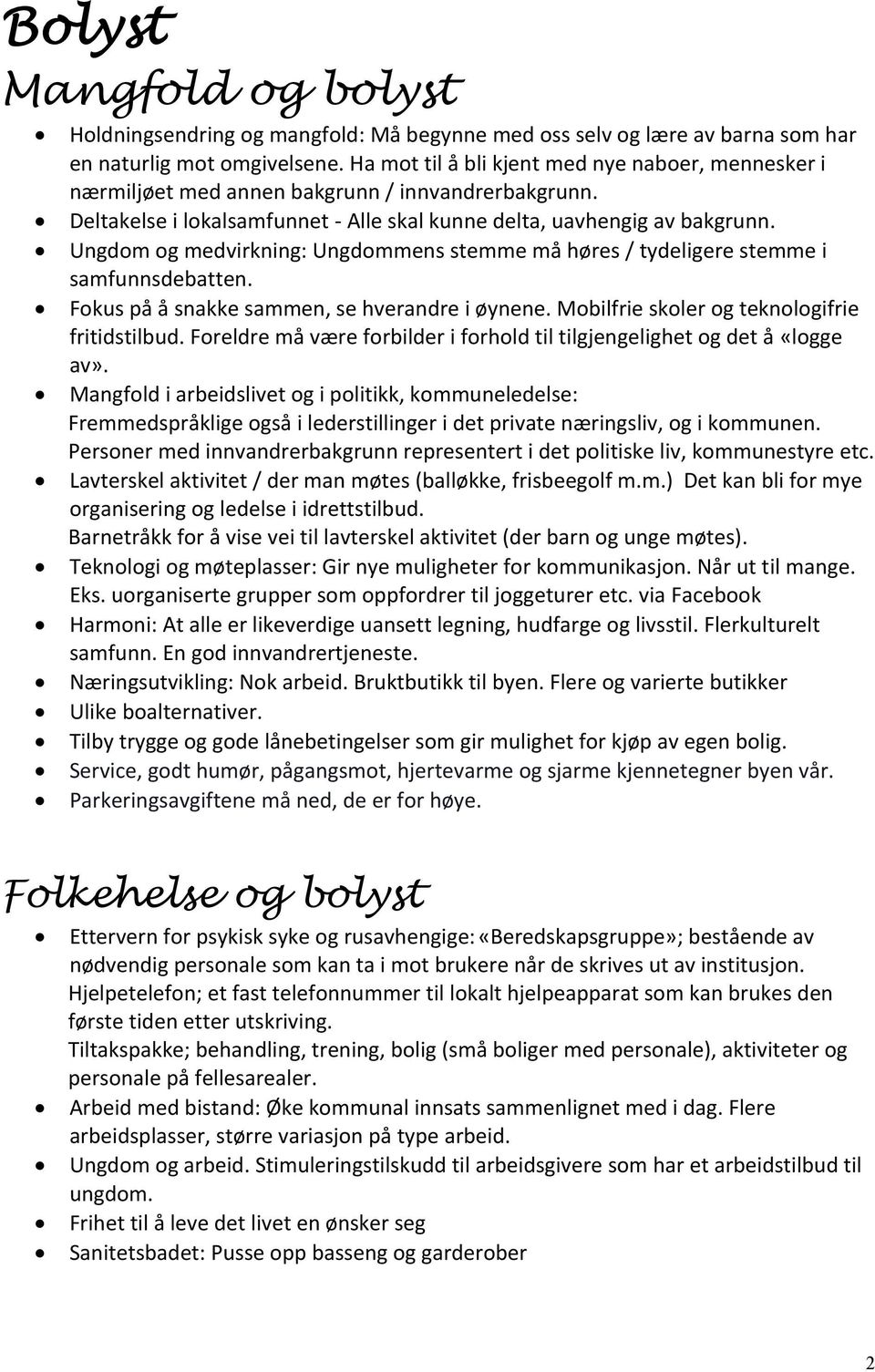 Ungdom og medvirkning: Ungdommens stemme må høres / tydeligere stemme i samfunnsdebatten. Fokus på å snakke sammen, se hverandre i øynene. Mobilfrie skoler og teknologifrie fritidstilbud.