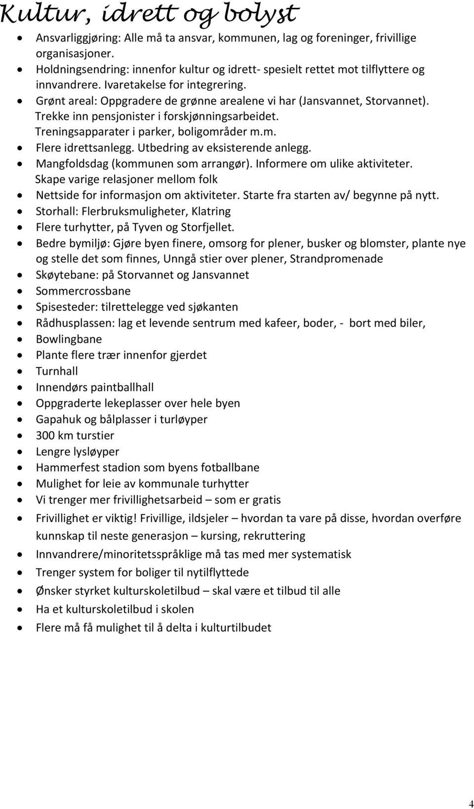 Trekke inn pensjonister i forskjønningsarbeidet. Treningsapparater i parker, boligområder m.m. Flere idrettsanlegg. Utbedring av eksisterende anlegg. Mangfoldsdag (kommunen som arrangør).