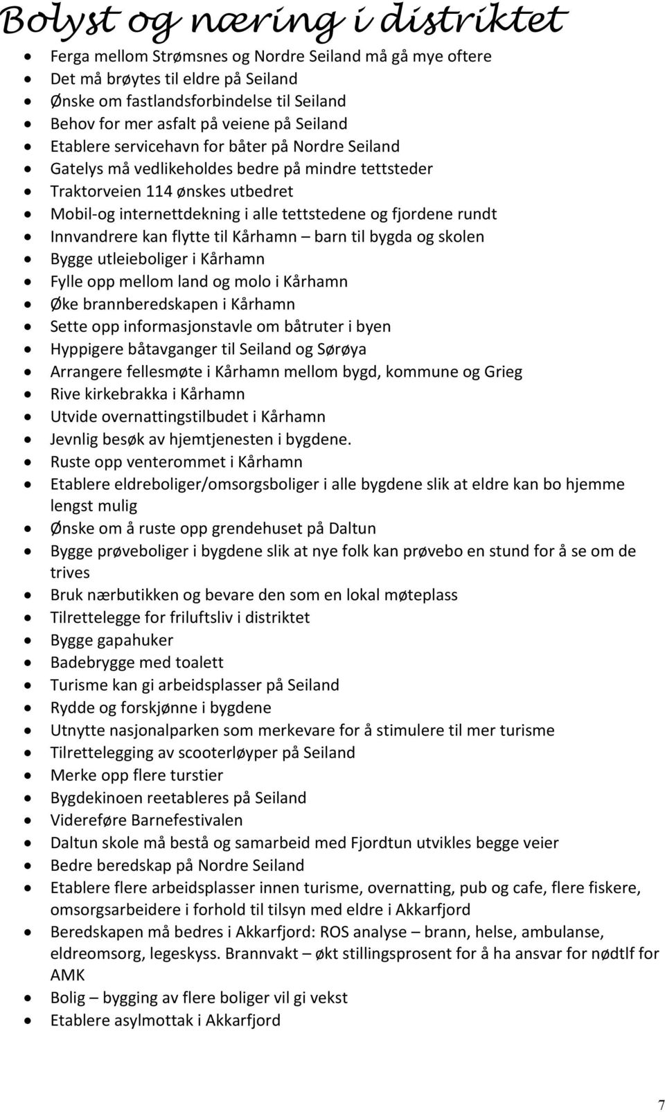 rundt Innvandrere kan flytte til Kårhamn barn til bygda og skolen Bygge utleieboliger i Kårhamn Fylle opp mellom land og molo i Kårhamn Øke brannberedskapen i Kårhamn Sette opp informasjonstavle om