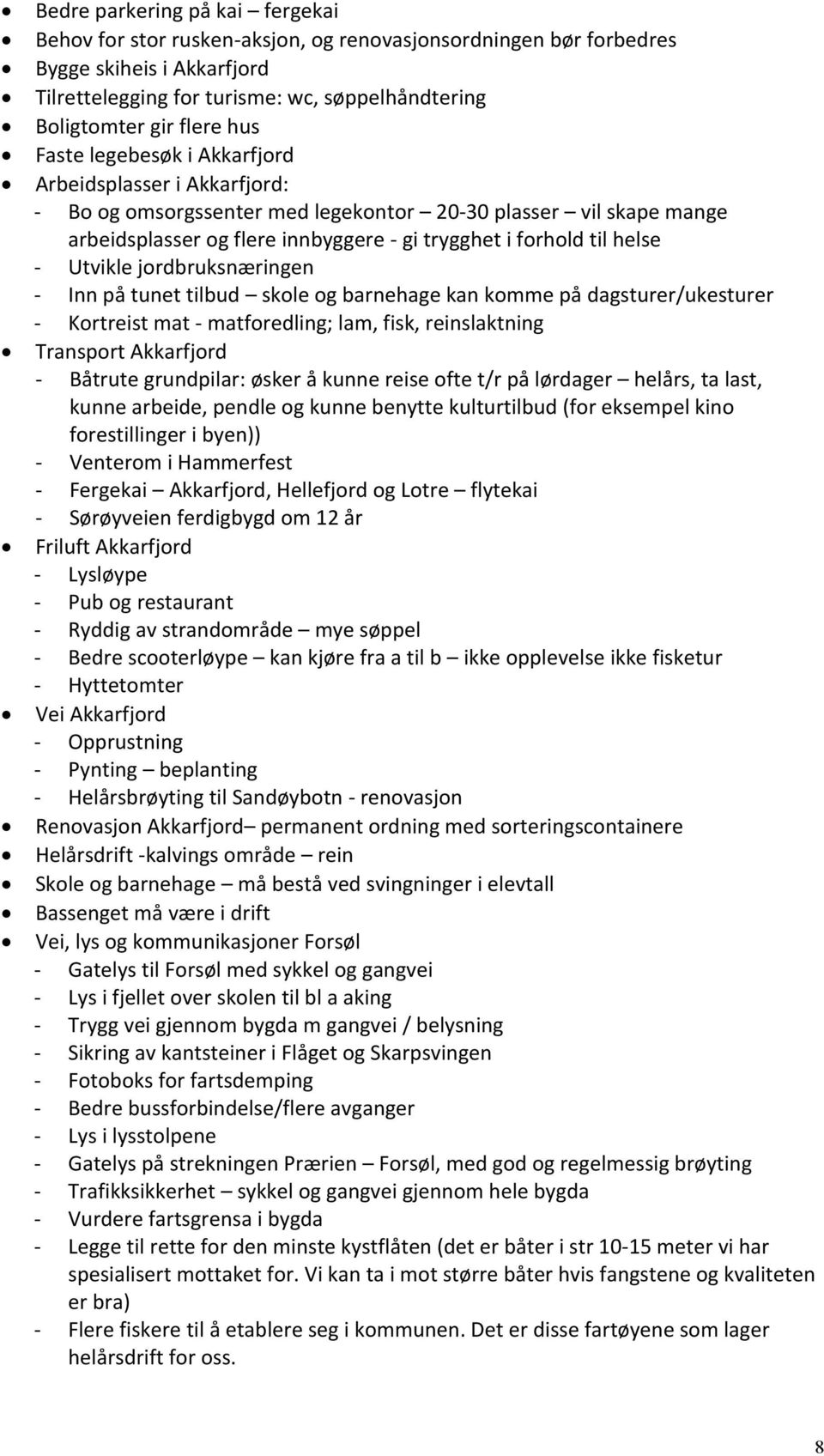 Utvikle jordbruksnæringen - Inn på tunet tilbud skole og barnehage kan komme på dagsturer/ukesturer - Kortreist mat - matforedling; lam, fisk, reinslaktning Transport Akkarfjord - Båtrute grundpilar: