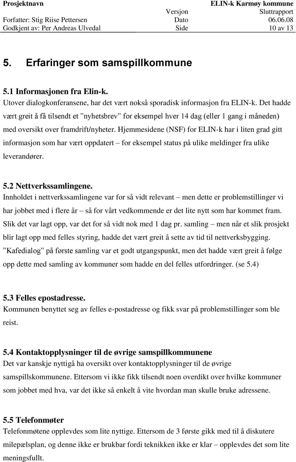 Hjemmesidene (NSF) for ELIN-k har i liten grad gitt informasjon som har vært oppdatert for eksempel status på ulike meldinger fra ulike leverandører. 5.2 Nettverkssamlingene.