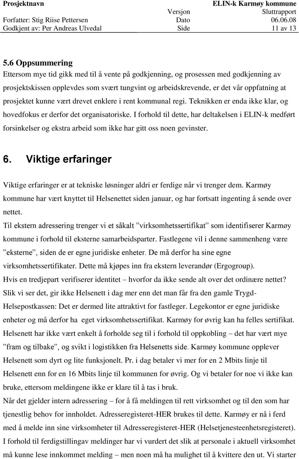 prosjektet kunne vært drevet enklere i rent kommunal regi. Teknikken er enda ikke klar, og hovedfokus er derfor det organisatoriske.