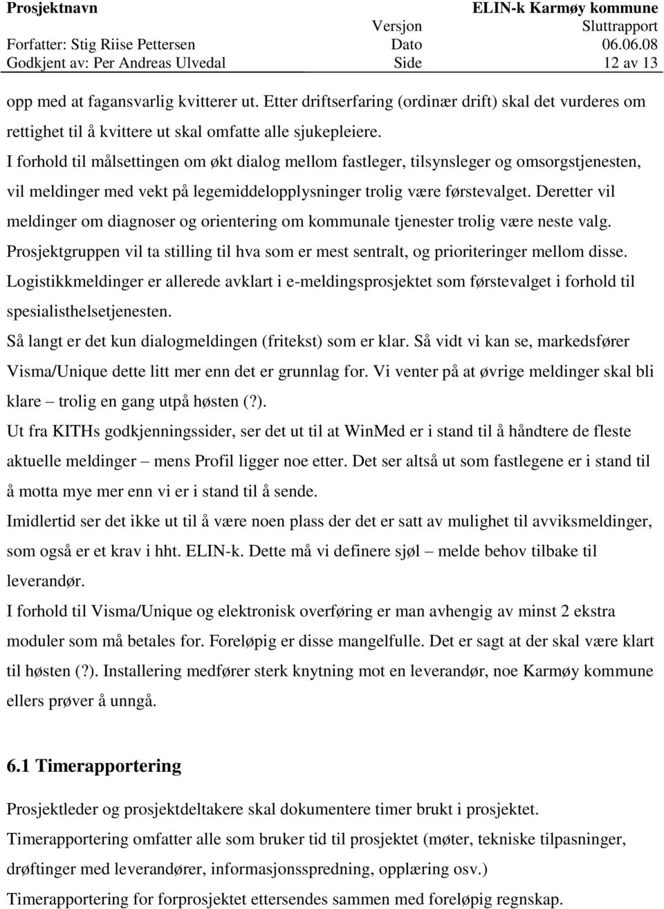 I forhold til målsettingen om økt dialog mellom fastleger, tilsynsleger og omsorgstjenesten, vil meldinger med vekt på legemiddelopplysninger trolig være førstevalget.