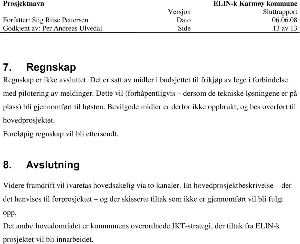 Dette vil (forhåpentligvis dersom de tekniske løsningene er på plass) bli gjennomført til høsten. Bevilgede midler er derfor ikke oppbrukt, og bes overført til hovedprosjektet.