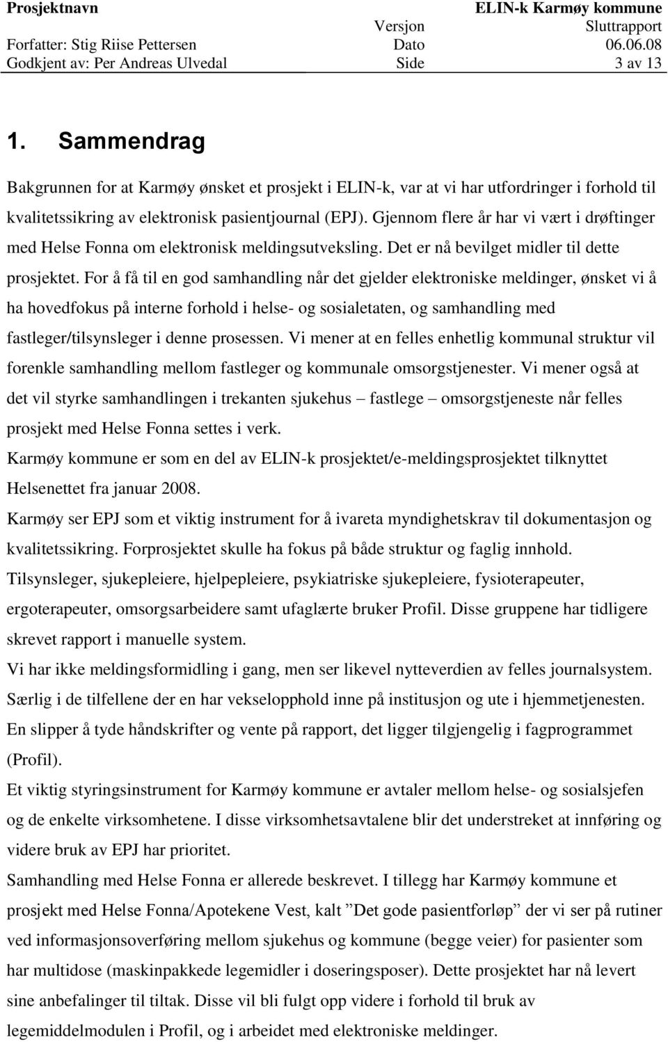 Gjennom flere år har vi vært i drøftinger med Helse Fonna om elektronisk meldingsutveksling. Det er nå bevilget midler til dette prosjektet.