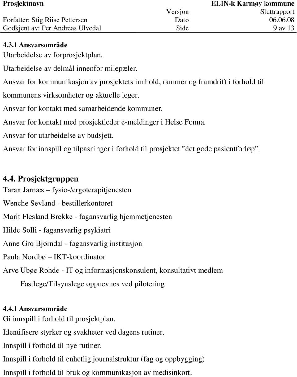 Ansvar for kontakt med prosjektleder e-meldinger i Helse Fonna. Ansvar for utarbeidelse av budsjett. Ansvar for innspill og tilpasninger i forhold til prosjektet det gode pasientforløp. 4.