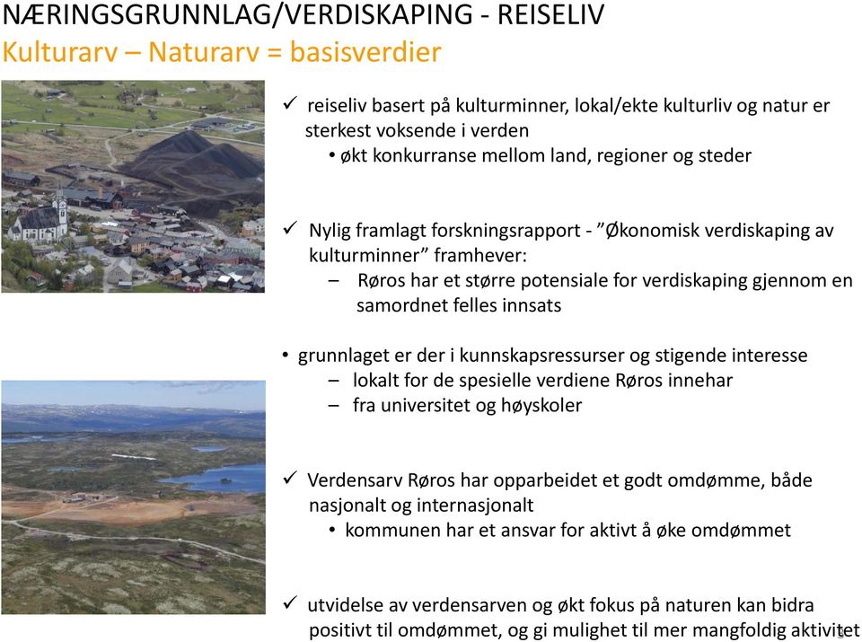 grunnlaget er der i kunnskapsressurser og stigende interesse lokalt for de spesielle verdiene Røros innehar fra universitet oghøyskoler Verdensarv Røros har opparbeidet et godt omdømme, både