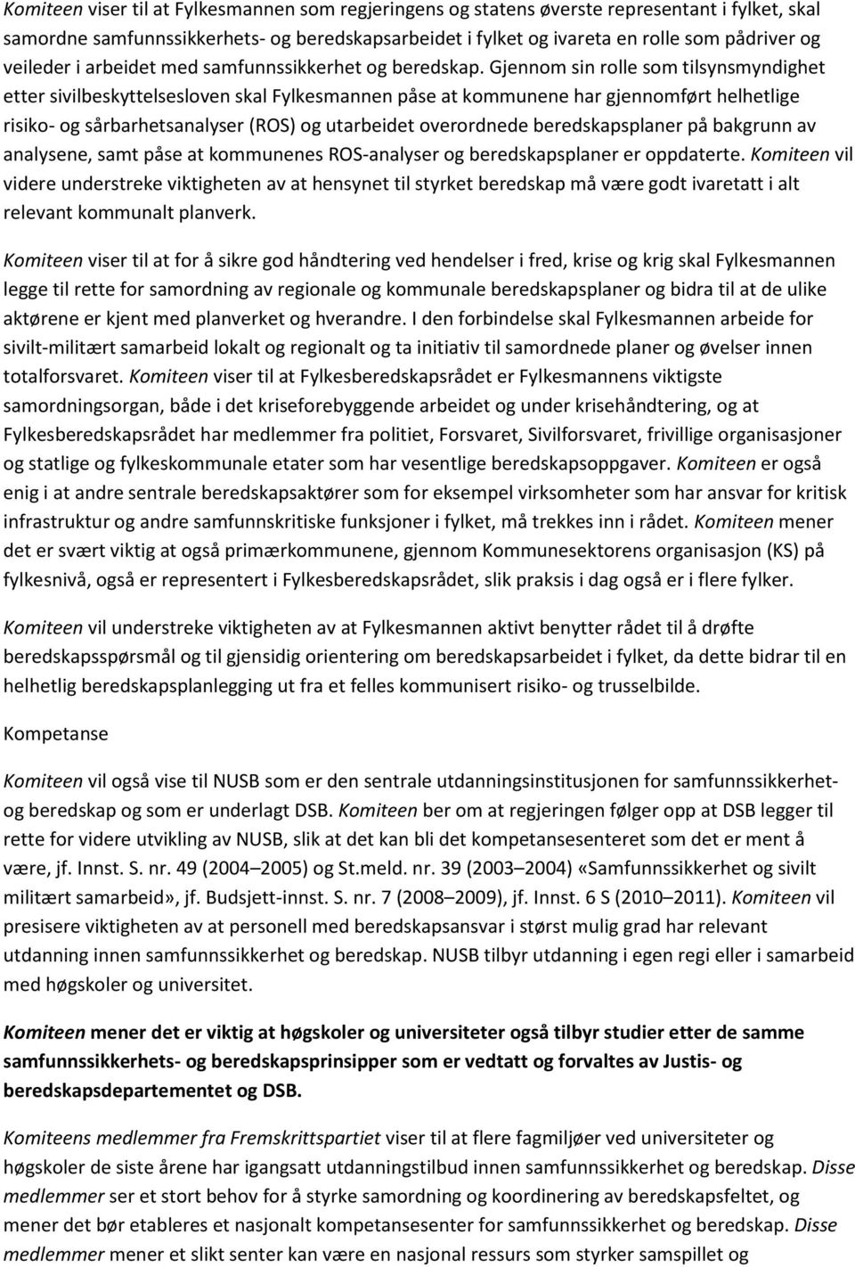 Gjennom sin rolle som tilsynsmyndighet etter sivilbeskyttelsesloven skal Fylkesmannen påse at kommunene har gjennomført helhetlige risiko- og sårbarhetsanalyser (ROS) og utarbeidet overordnede