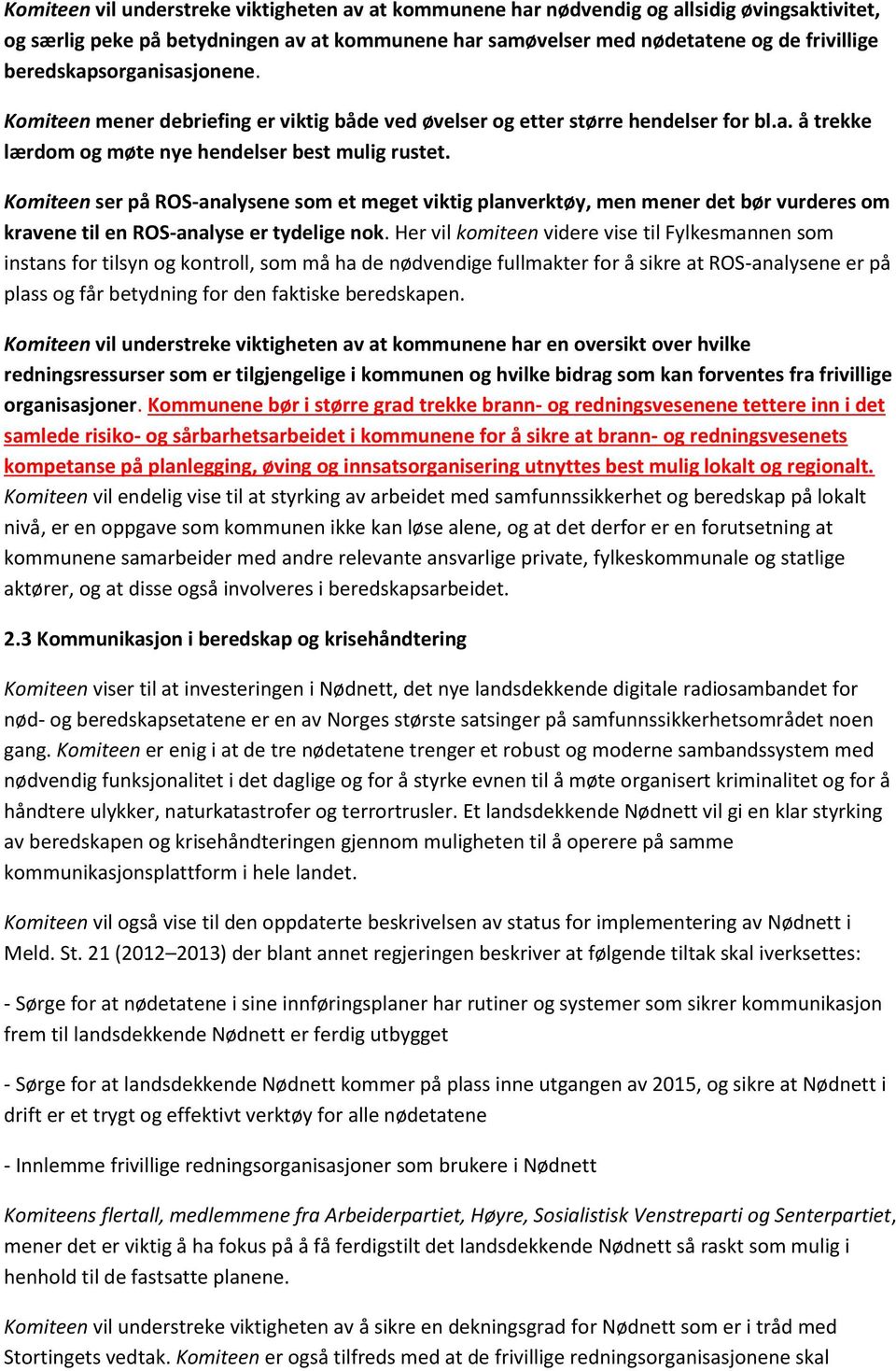 Komiteen ser på ROS-analysene som et meget viktig planverktøy, men mener det bør vurderes om kravene til en ROS-analyse er tydelige nok.