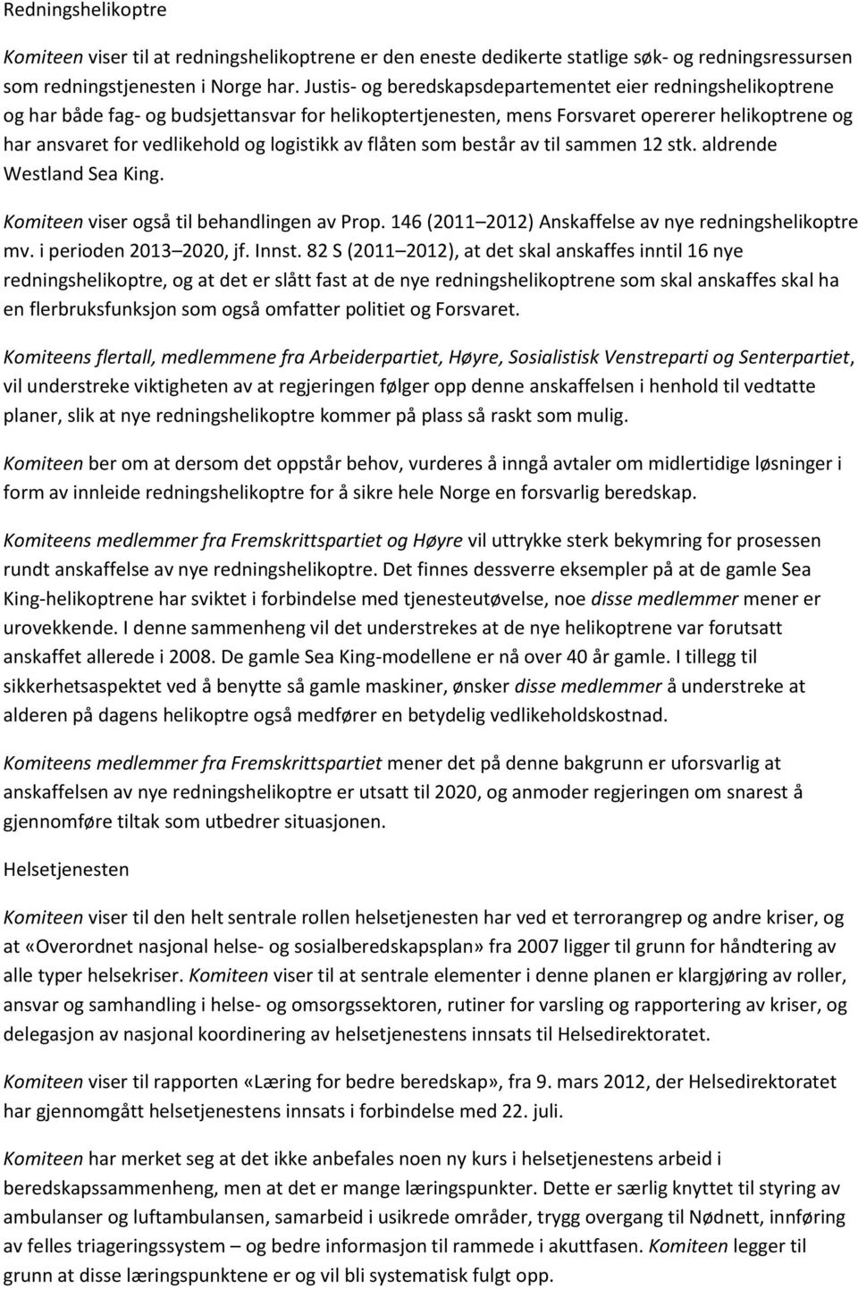 logistikk av flåten som består av til sammen 12 stk. aldrende Westland Sea King. Komiteen viser også til behandlingen av Prop. 146 (2011 2012) Anskaffelse av nye redningshelikoptre mv.