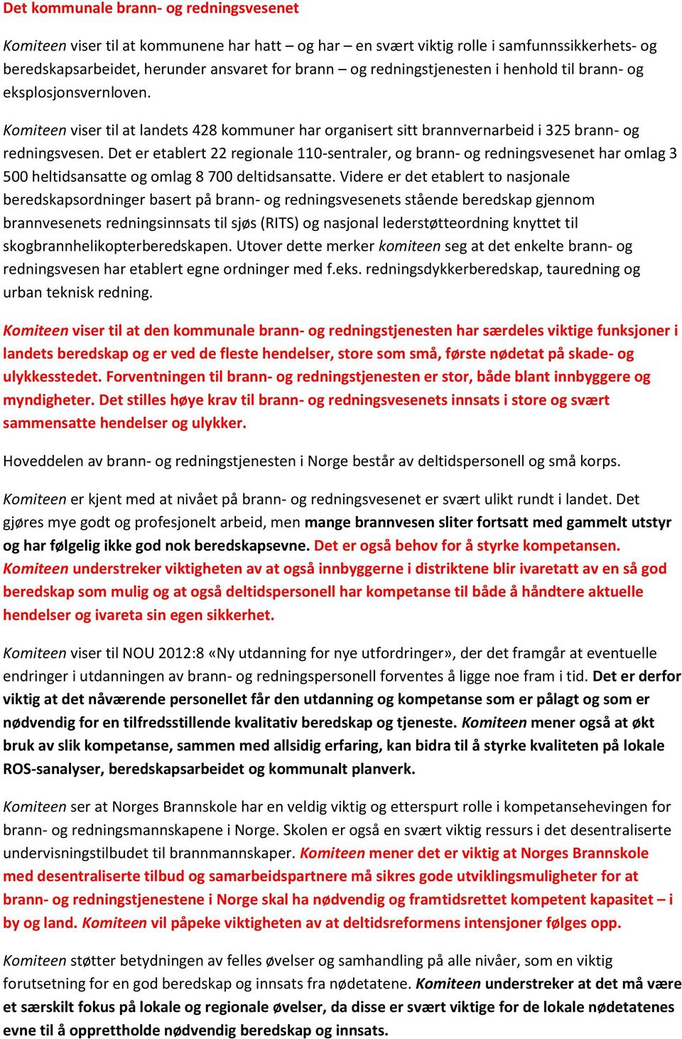 Det er etablert 22 regionale 110-sentraler, og brann- og redningsvesenet har omlag 3 500 heltidsansatte og omlag 8 700 deltidsansatte.