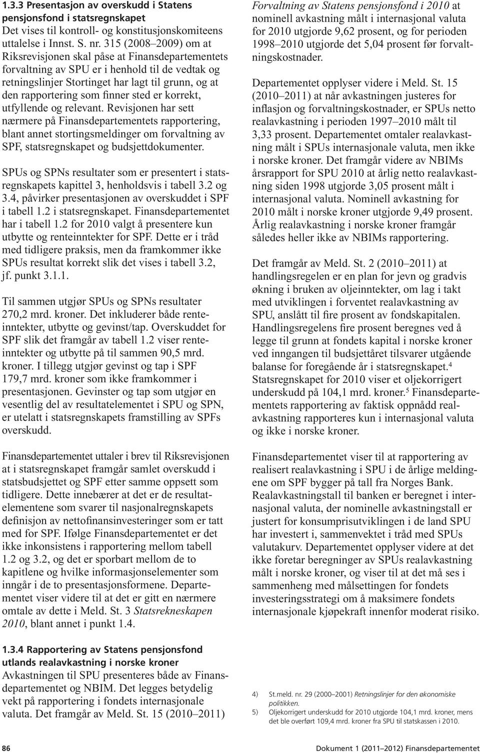 sted er korrekt, utfyllende og relevant. Revisjonen har sett nærmere på Finansdepartementets rapportering, blant annet stortingsmeldinger om forvaltning av SPF, statsregnskapet og budsjettdokumenter.