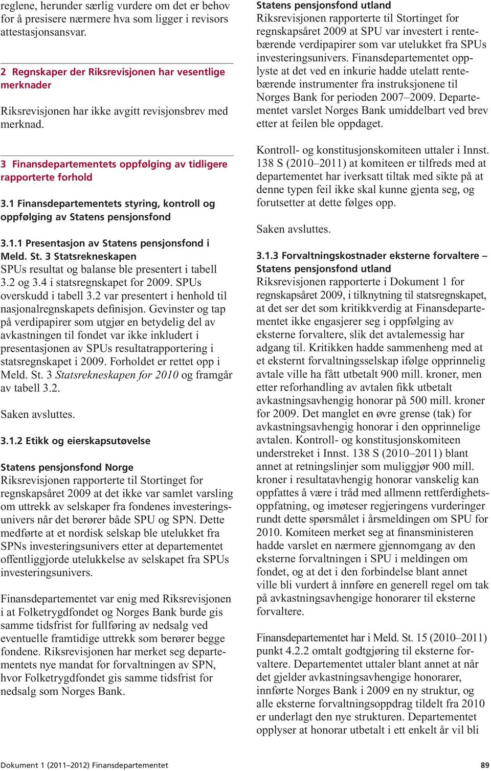 1 Finansdepartementets styring, ko ntroll og oppfølging av Statens pensjonsfond 3.1.1 Presentasjon av Statens pensjonsfond i Meld. St. 3 Statsrekneskapen SPUs resultat og balanse ble presentert i tabell 3.