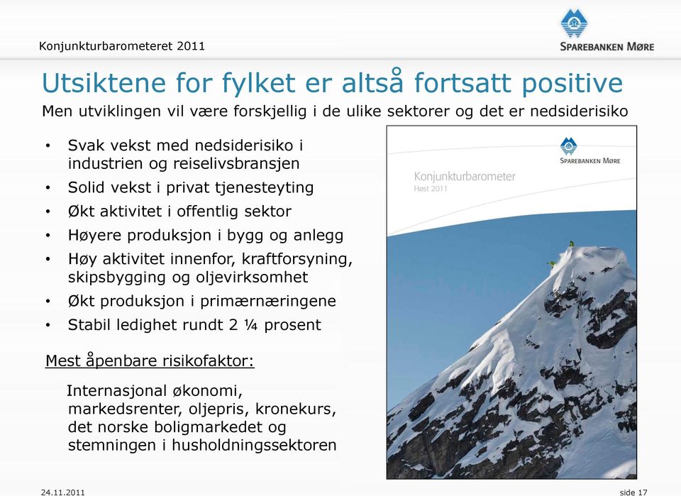 anlegg Høy aktivitet innenfor, kraftforsyning, skipsbygging og oljevirksomhet Økt produksjon i primærnæringene Stabil ledighet rundt 2 ¼ prosent Mest