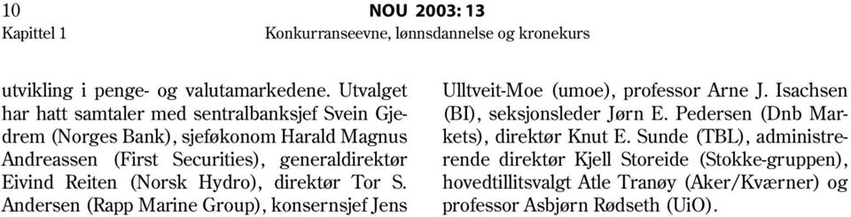 Sunde (TBL), administrerende direktør Kjell Storeide (Stokke-gruppen), hovedtillitsvalgt Atle Tranøy (Aker/Kværner) og professor Asbjørn Rødseth (UiO).