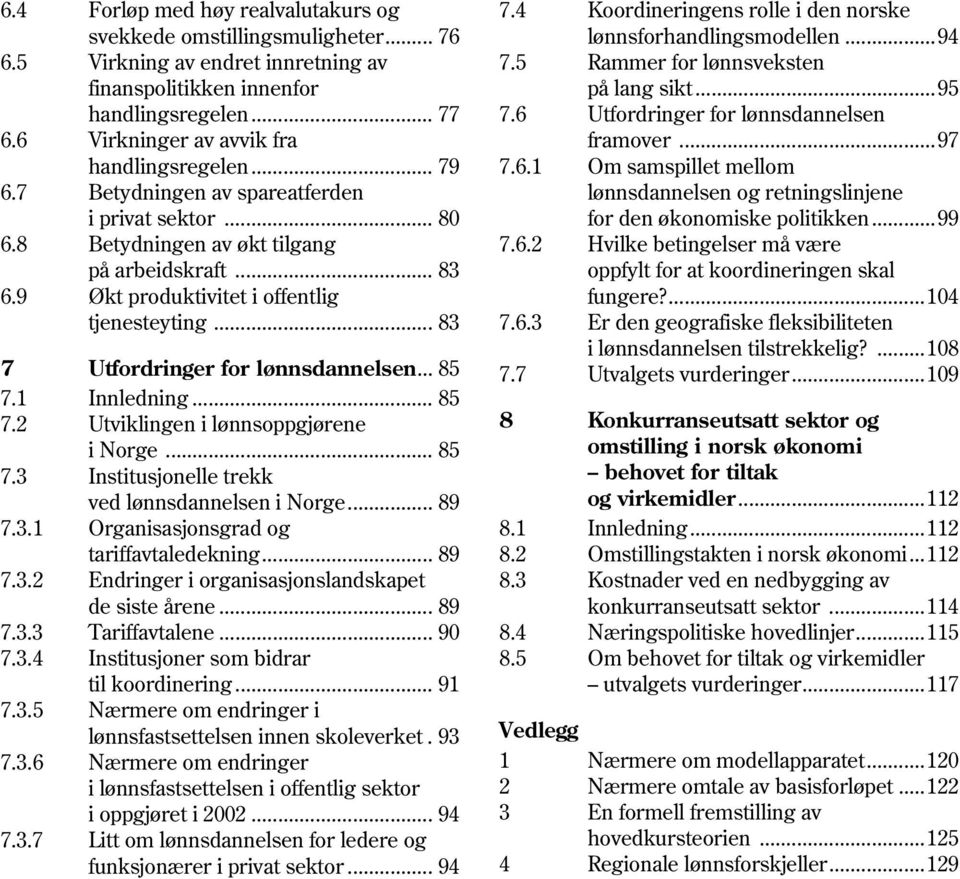 9 Økt produktivitet i offentlig tjenesteyting... 83 7 Utfordringer for lønnsdannelsen... 85 7.1 Innledning... 85 7.2 Utviklingen i lønnsoppgjørene i Norge... 85 7.3 Institusjonelle trekk ved lønnsdannelsen i Norge.