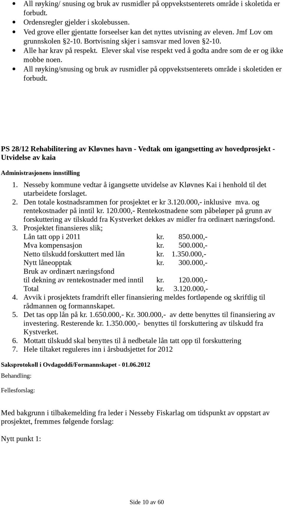 Elever skal vise respekt ved å godta andre som de er og ikke mobbe noen. All røyking/snusing og bruk av rusmidler på oppvekstsenterets område i skoletiden er forbudt.