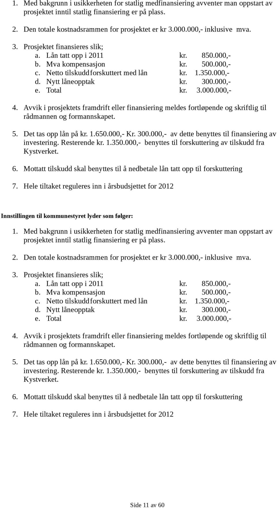 Netto tilskuddforskuttert med lån kr. 1.350.000,- d. Nytt låneopptak kr. 300.000,- e. Total kr. 3.000.000,- 4.