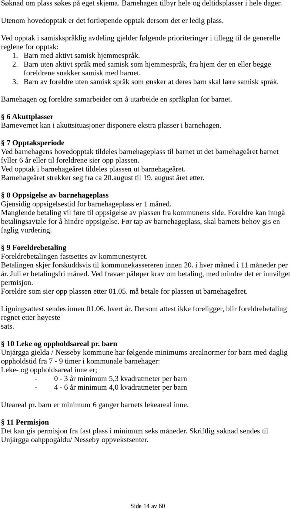 Barn uten aktivt språk med samisk som hjemmespråk, fra hjem der en eller begge foreldrene snakker samisk med barnet. 3.