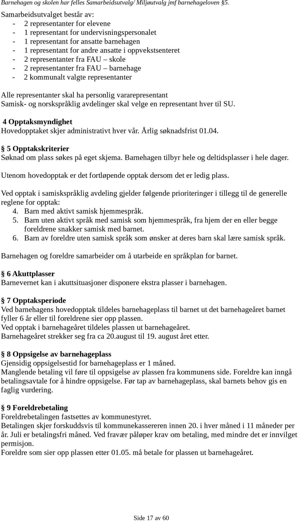 - 2 representanter fra FAU skole - 2 representanter fra FAU barnehage - 2 kommunalt valgte representanter Alle representanter skal ha personlig vararepresentant Samisk- og norskspråklig avdelinger