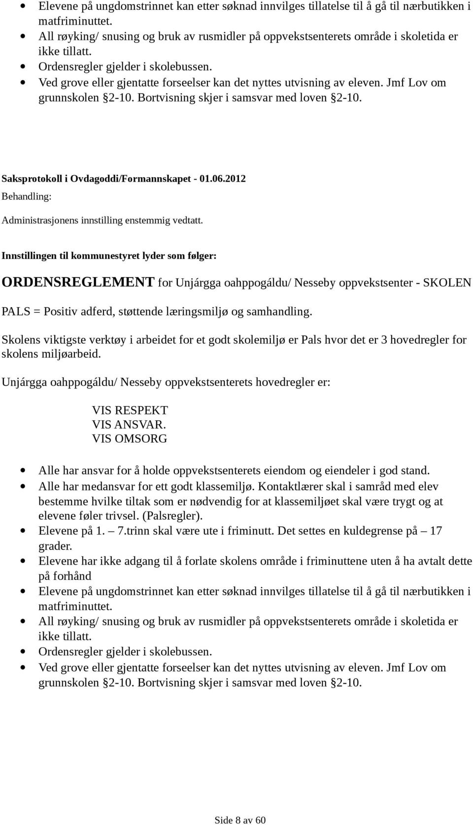 Ved grove eller gjentatte forseelser kan det nyttes utvisning av eleven. Jmf Lov om grunnskolen 2-10. Bortvisning skjer i samsvar med loven 2-10. Saksprotokoll i Ovdagoddi/Formannskapet - 01.06.