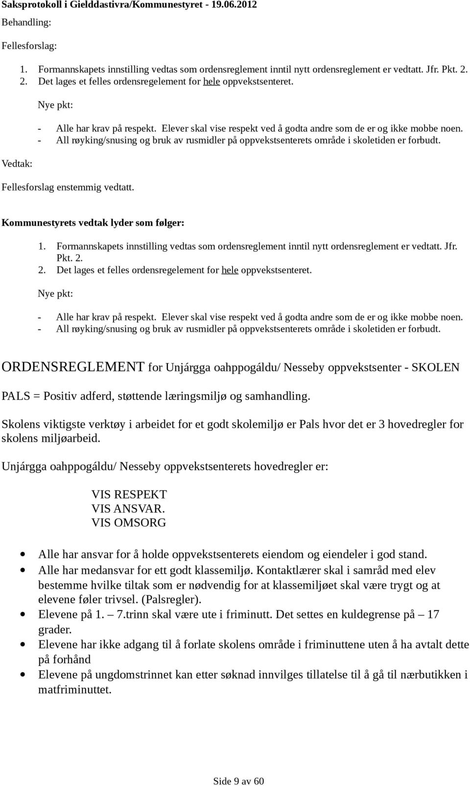 - All røyking/snusing og bruk av rusmidler på oppvekstsenterets område i skoletiden er forbudt. Fellesforslag enstemmig vedtatt. Kommunestyrets vedtak lyder som følger: 1.