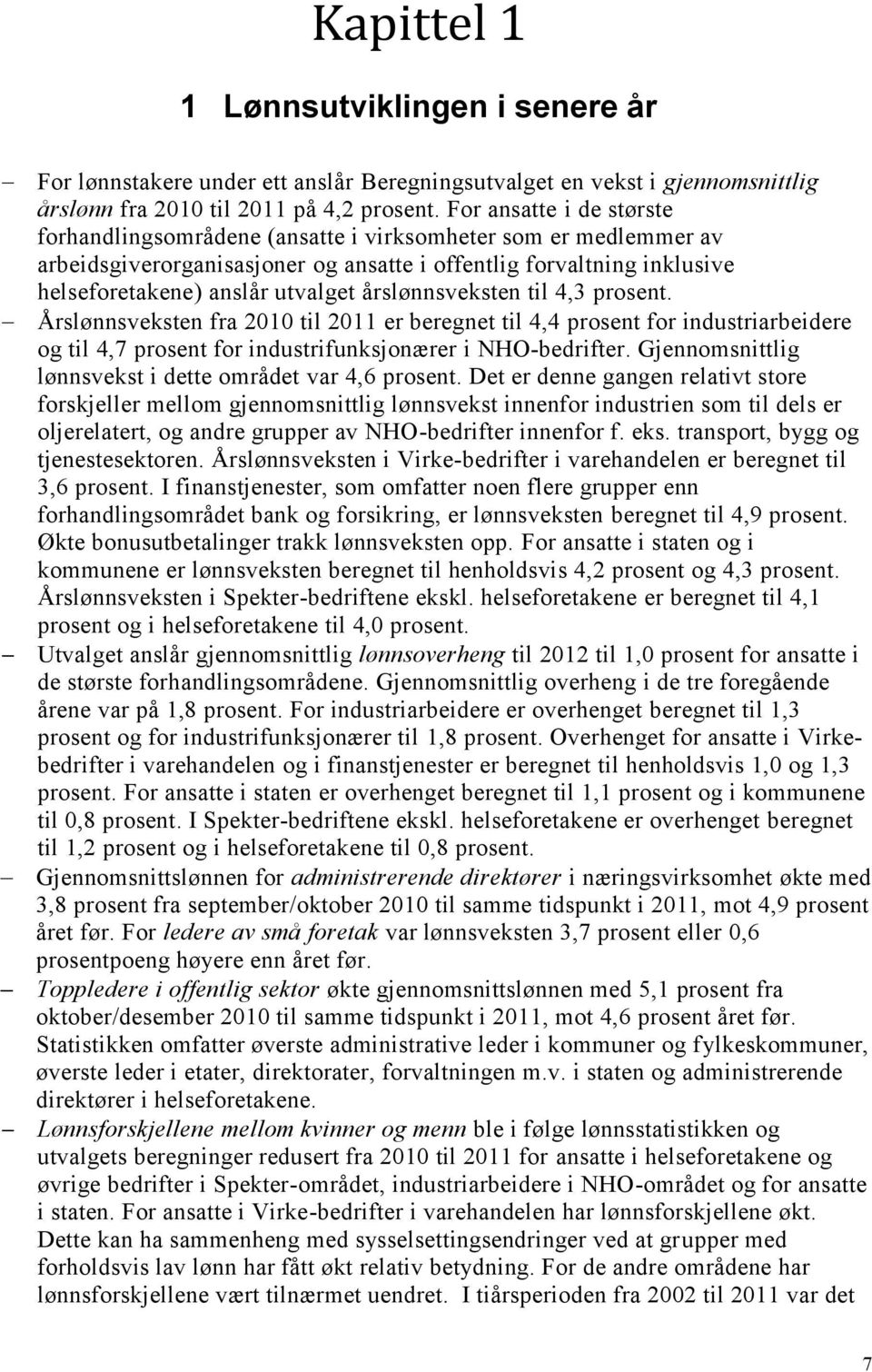 årslønnsveksten til 4,3 prosent. Årslønnsveksten fra 2010 til 2011 er beregnet til 4,4 prosent for industriarbeidere og til 4,7 prosent for industrifunksjonærer i NHO-bedrifter.