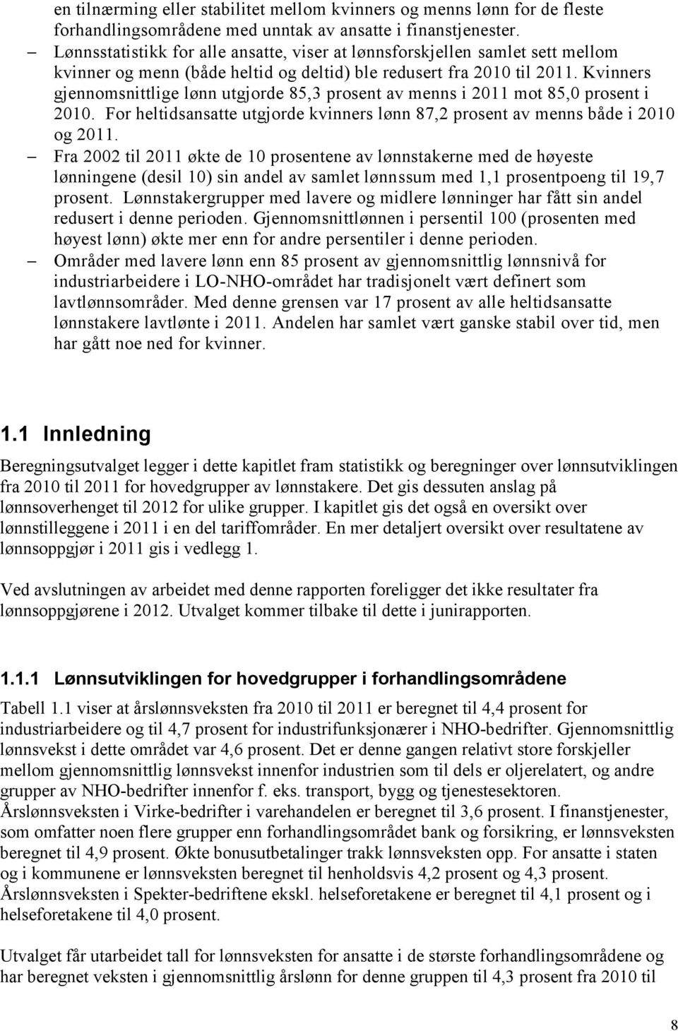 Kvinners gjennomsnittlige lønn utgjorde 85,3 prosent av menns i 2011 mot 85,0 prosent i 2010. For heltidsansatte utgjorde kvinners lønn 87,2 prosent av menns både i 2010 og 2011.