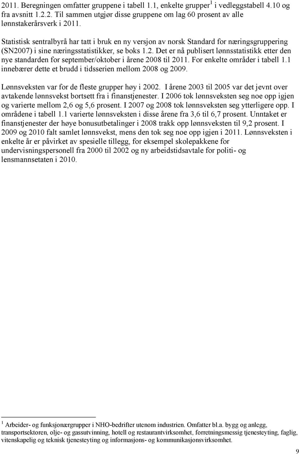 07) i sine næringsstatistikker, se boks 1.2. Det er nå publisert lønnsstatistikk etter den nye standarden for september/oktober i årene 2008 til 2011. For enkelte områder i tabell 1.