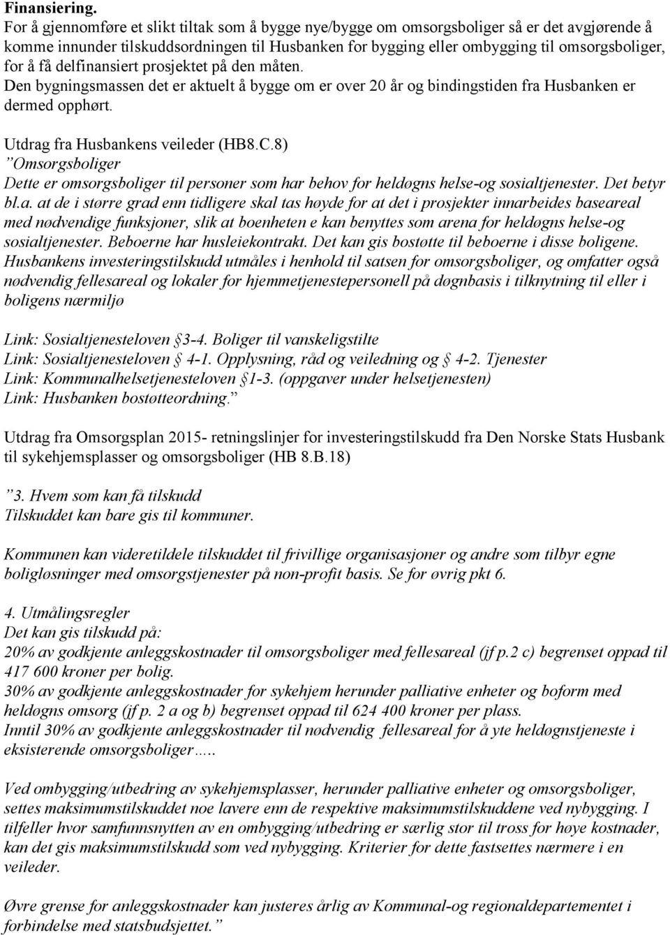 få delfinansiert prosjektet på den måten. Den bygningsmassen det er aktuelt å bygge om er over 20 år og bindingstiden fra Husbanken er dermed opphørt. Utdrag fra Husbankens veileder (HB8.C.