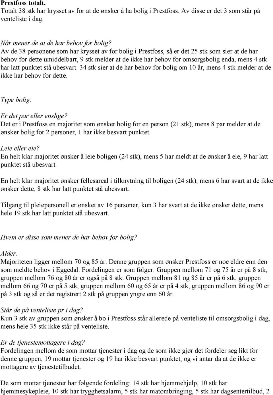 latt punktet stå ubesvart. 34 stk sier at de har behov for bolig om 10 år, mens 4 stk melder at de ikke har behov for dette. Type bolig. Er det par eller enslige?