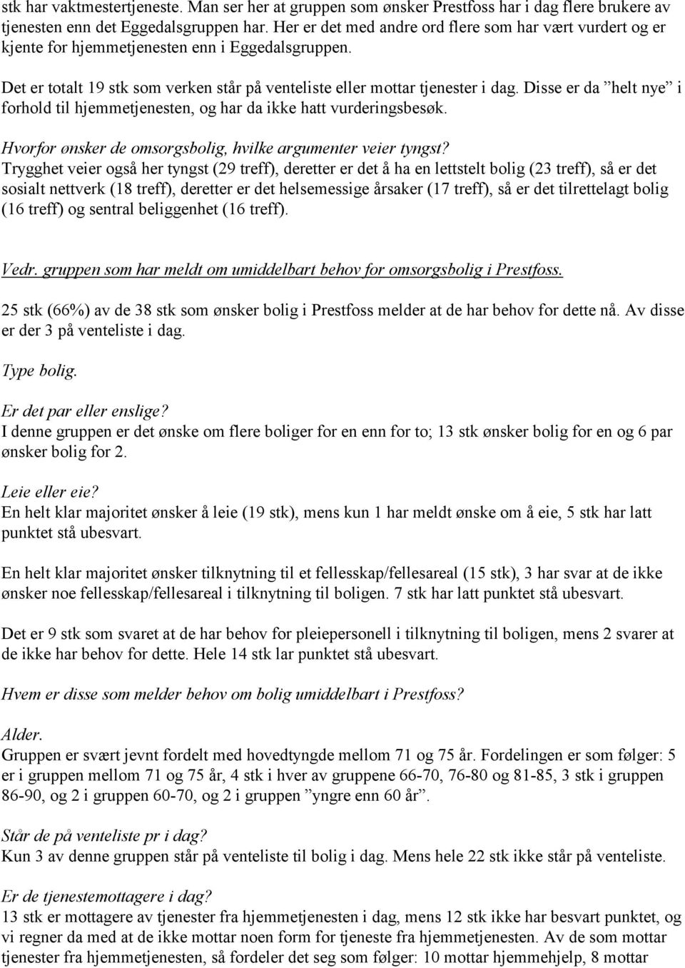 Disse er da helt nye i forhold til hjemmetjenesten, og har da ikke hatt vurderingsbesøk. Hvorfor ønsker de omsorgsbolig, hvilke argumenter veier tyngst?