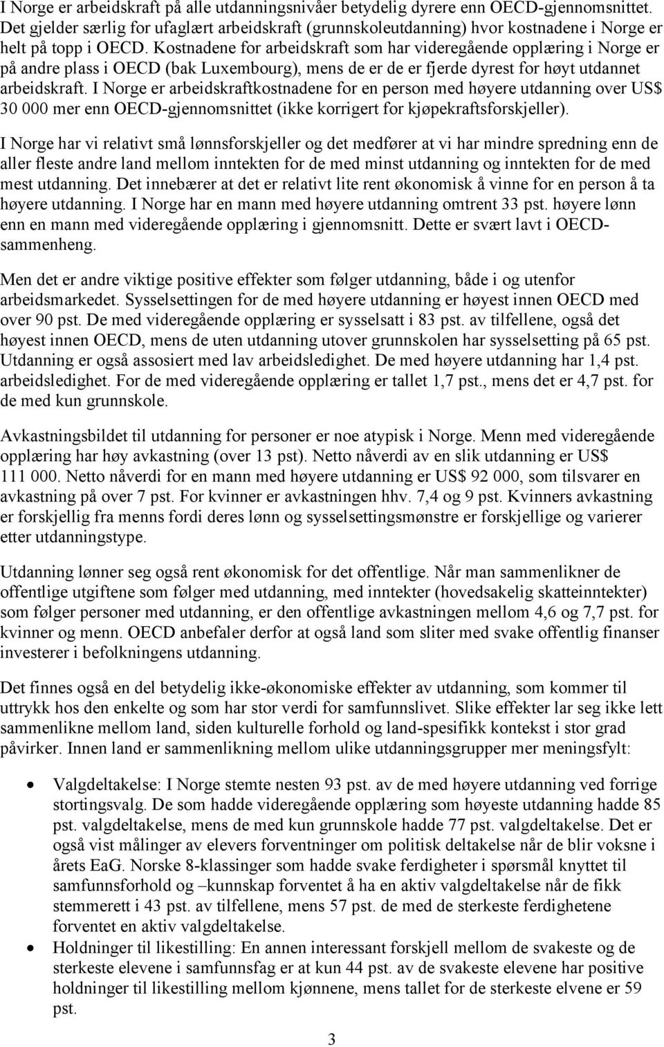 Kostnadene for arbeidskraft som har videregående opplæring i Norge er på andre plass i OECD (bak Luxembourg), mens de er de er fjerde dyrest for høyt utdannet arbeidskraft.