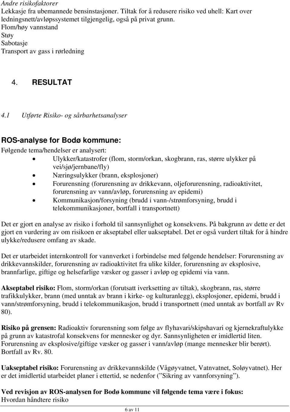 1 Utførte Risiko- og sårbarhetsanalyser ROS-analyse for Bodø kommune: Følgende tema/hendelser er analysert: Ulykker/katastrofer (flom, storm/orkan, skogbrann, ras, større ulykker på
