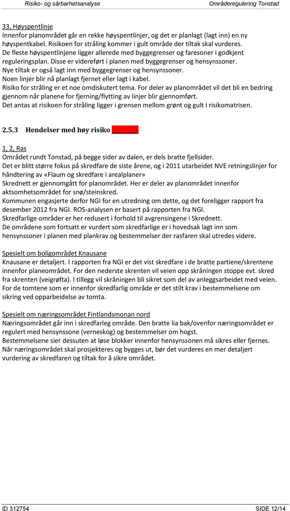 Nye tiltak er også lagt inn med byggegrenser og hensynssoner. Noen linjer blir nå planlagt fjernet eller lagt i kabel. Risiko for stråling er et noe omdiskutert tema.