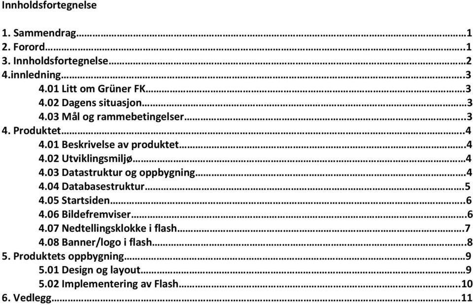 03 Datastruktur og oppbygning.4 4.04 Databasestruktur.5 4.05 Startsiden..6 4.06 Bildefremviser.6 4.07 Nedtellingsklokke i flash.