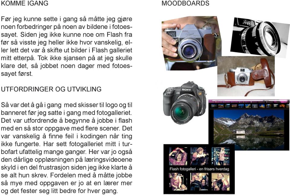 Tok ikke sjansen på at jeg skulle klare det, så jobbet noen dager med fotoessayet først.