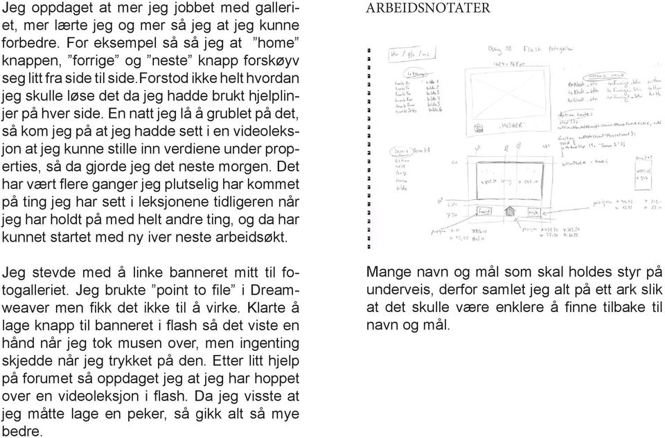 En natt jeg lå å grublet på det, så kom jeg på at jeg hadde sett i en videoleksjon at jeg kunne stille inn verdiene under properties, så da gjorde jeg det neste morgen.