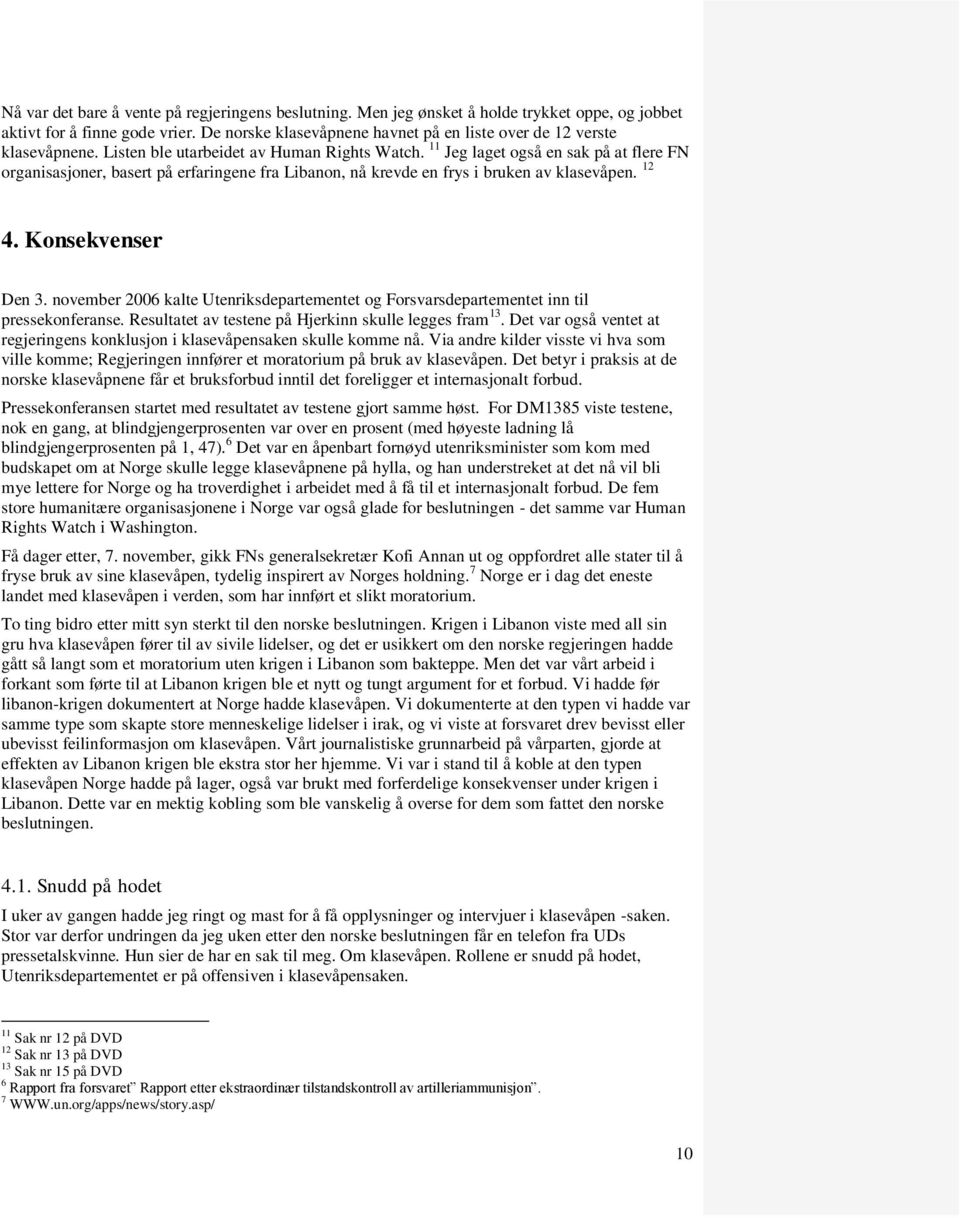 11 Jeg laget også en sak på at flere FN organisasjoner, basert på erfaringene fra Libanon, nå krevde en frys i bruken av klasevåpen. 12 4. Konsekvenser Den 3.