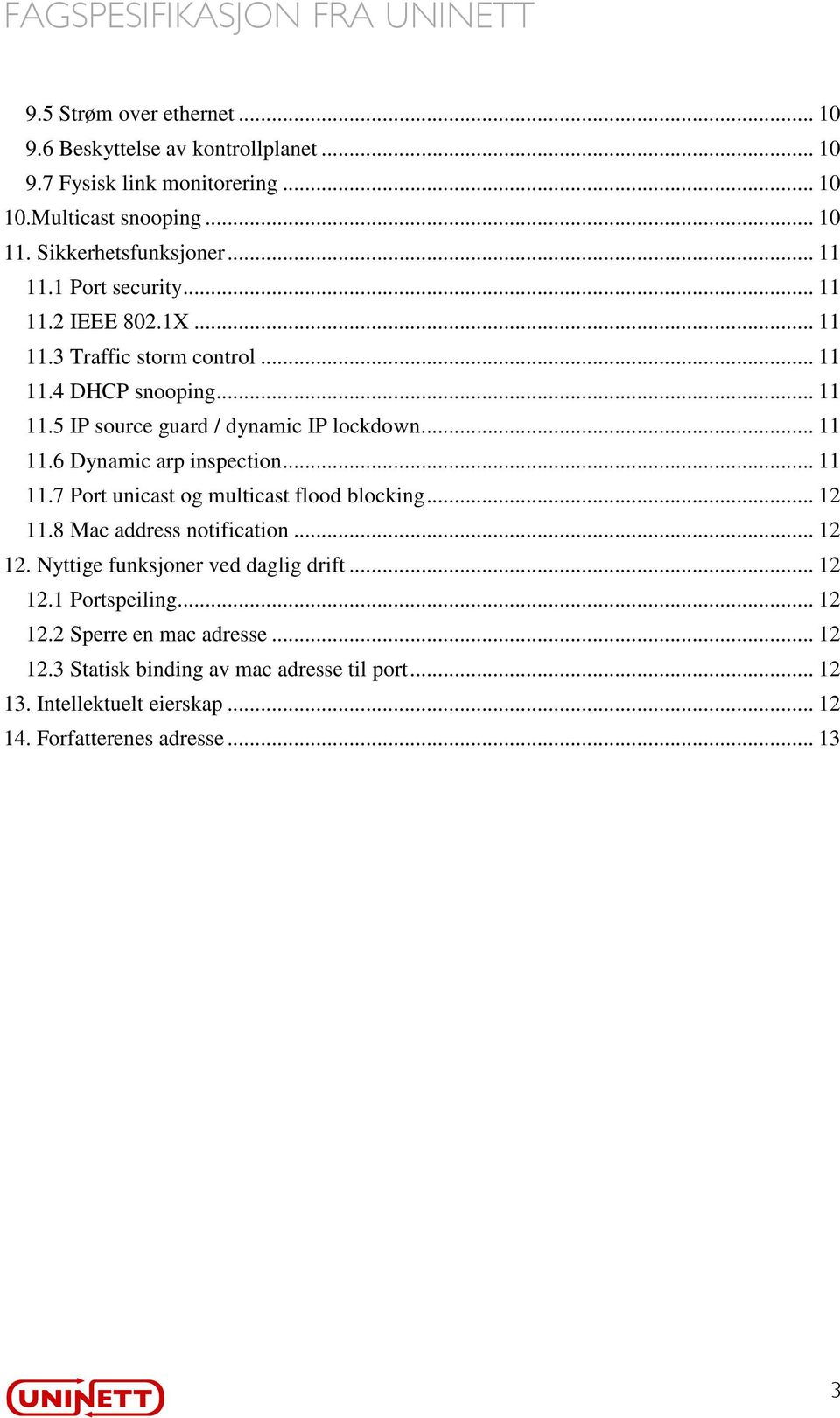 .. 11 11.7 Port unicast og multicast flood blocking... 12 11.8 Mac address notification... 12 12. Nyttige funksjoner ved daglig drift... 12 12.1 Portspeiling... 12 12.2 Sperre en mac adresse.