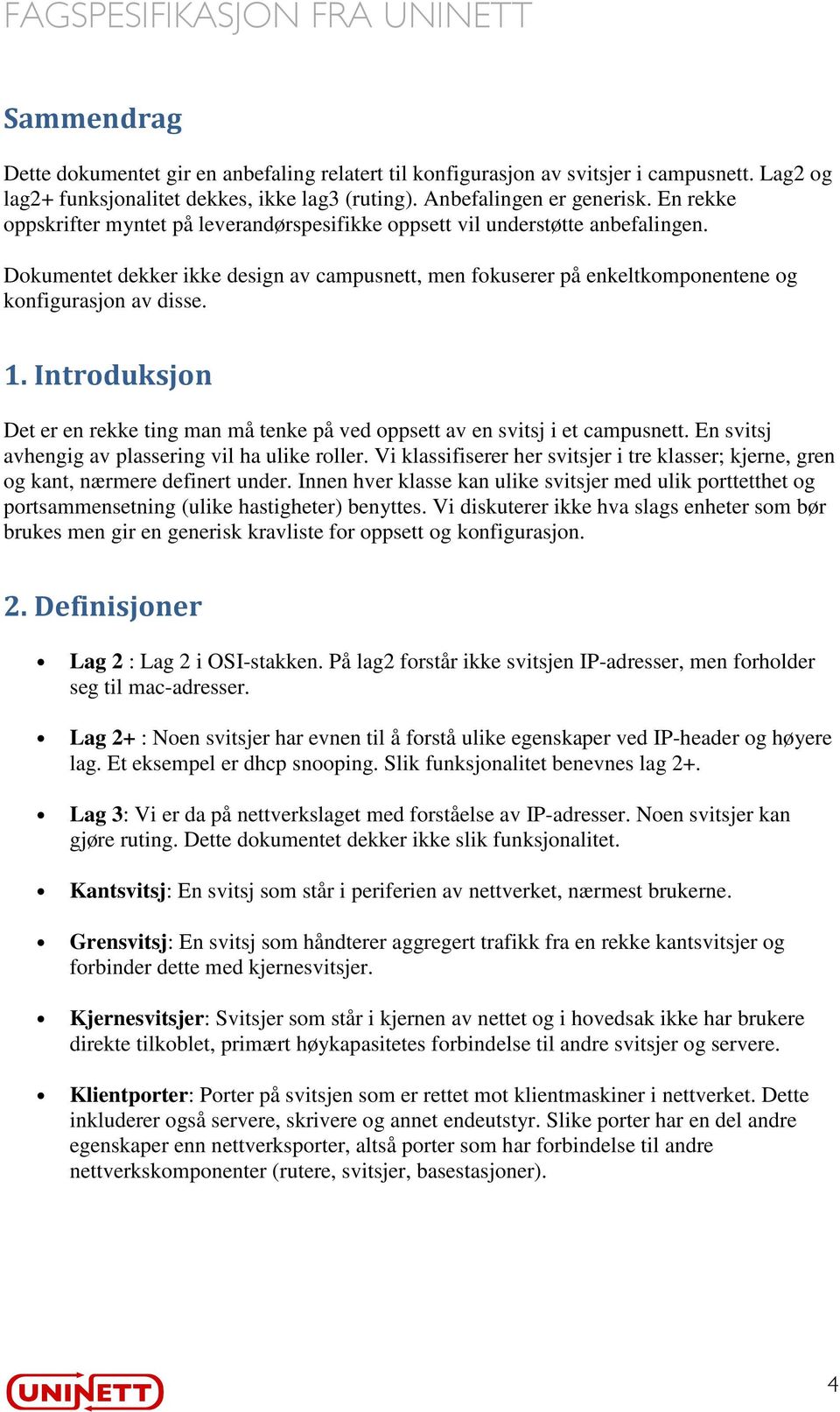 Introduksjon Det er en rekke ting man må tenke på ved oppsett av en svitsj i et campusnett. En svitsj avhengig av plassering vil ha ulike roller.