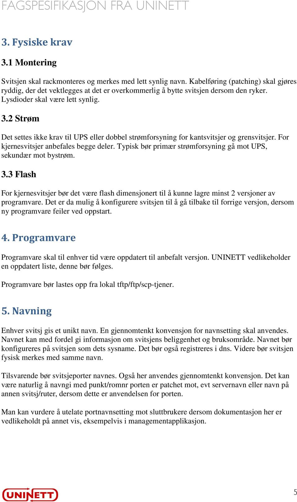 2 Strøm Det settes ikke krav til UPS eller dobbel strømforsyning for kantsvitsjer og grensvitsjer. For kjernesvitsjer anbefales begge deler.