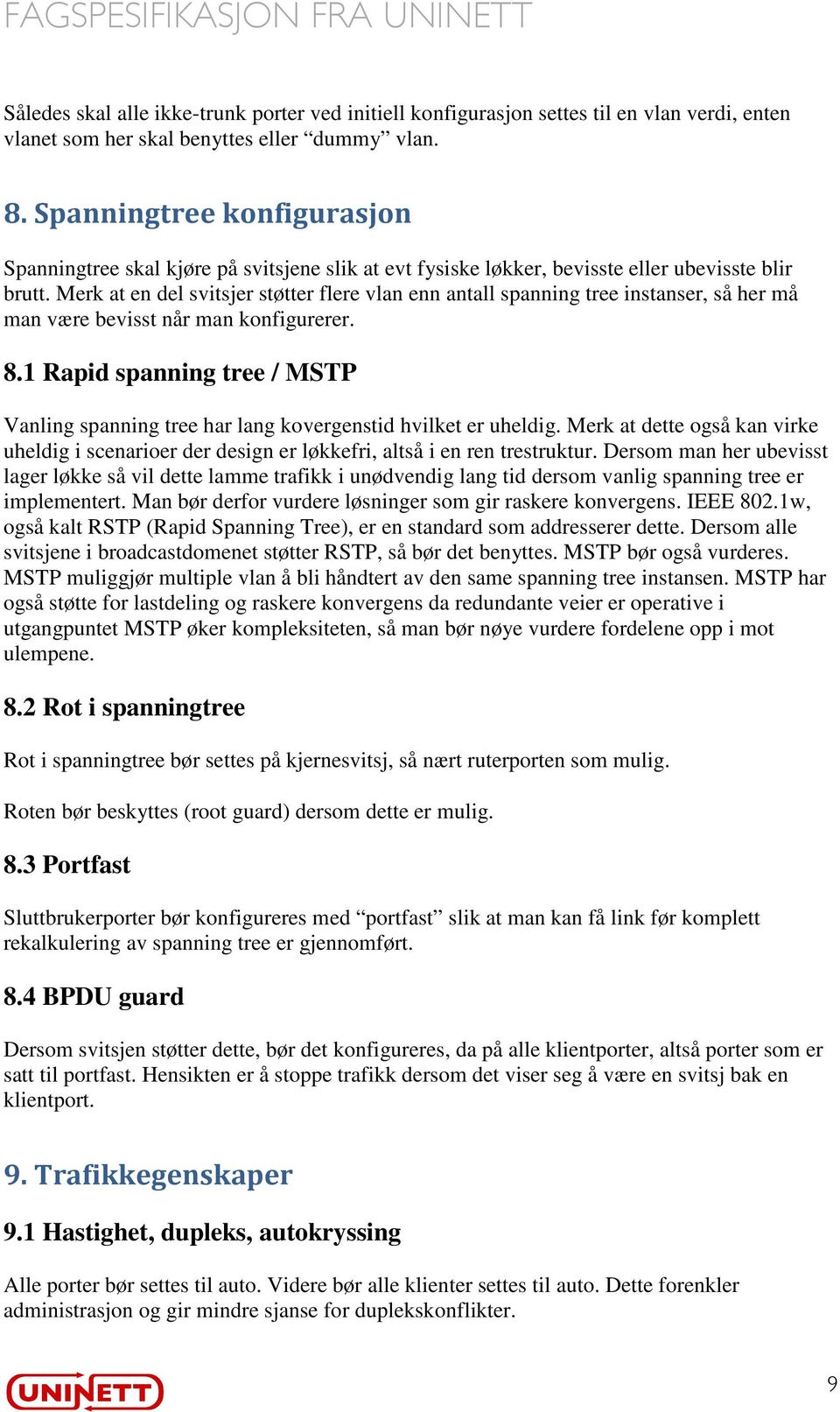 Merk at en del svitsjer støtter flere vlan enn antall spanning tree instanser, så her må man være bevisst når man konfigurerer. 8.