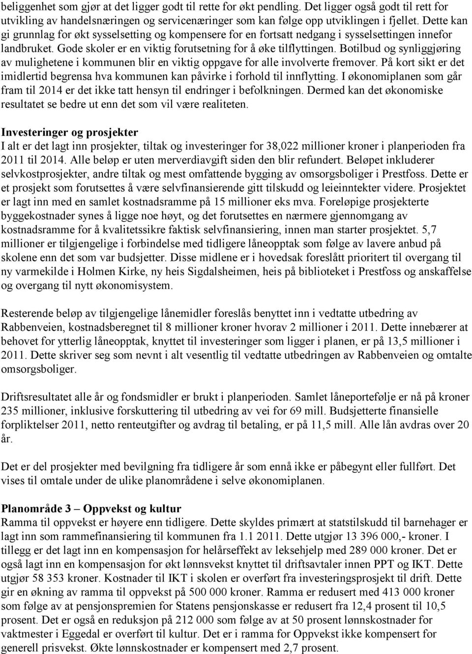 Botilbud og synliggjøring av mulighetene i kommunen blir en viktig oppgave for alle involverte fremover. På kort sikt er det imidlertid begrensa hva kommunen kan påvirke i forhold til innflytting.