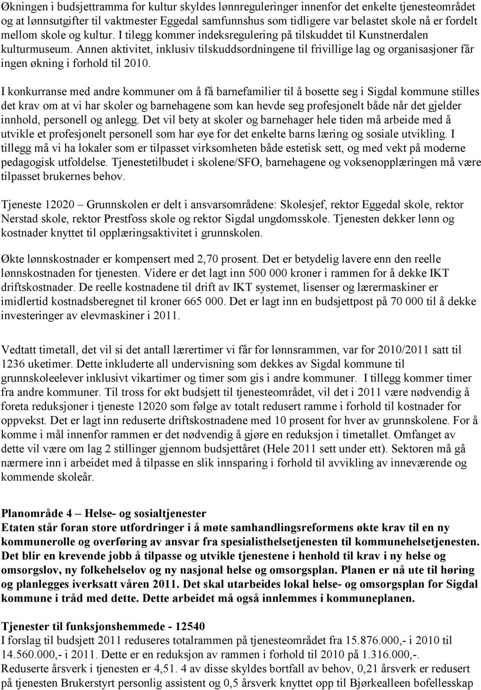 Annen aktivitet, inklusiv tilskuddsordningene til frivillige lag og organisasjoner får ingen økning i forhold til 2010.